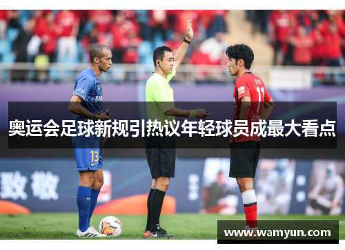奥运会足球新规引热议年轻球员成最大看点 奥运会足球新规引热议年轻球员成最大看点