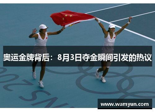 奥运金牌背后：8月3日夺金瞬间引发的热议