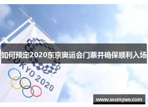 如何预定2020东京奥运会门票并确保顺利入场
